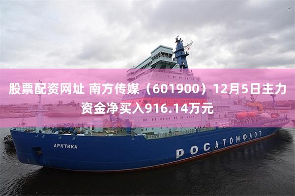 股票配资网址 南方传媒（601900）12月5日主力资金净买入916.14万元