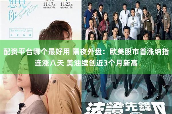 配资平台哪个最好用 隔夜外盘：欧美股市普涨纳指连涨八天 美油续创近3个月新高