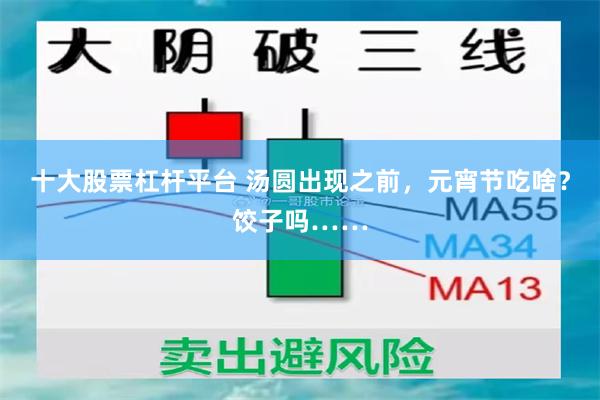 十大股票杠杆平台 汤圆出现之前，元宵节吃啥？饺子吗……