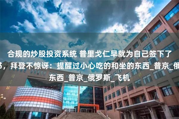 合规的炒股投资系统 普里戈仁早就为自己签下了病危通知书，拜登不惊讶：提醒过小心吃的和坐的东西_普京_俄罗斯_飞机