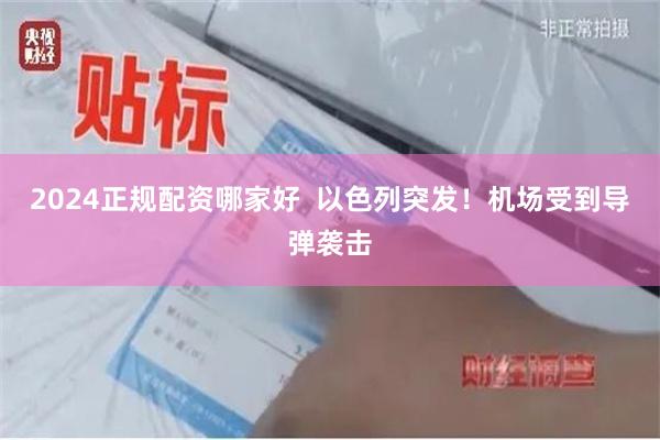 2024正规配资哪家好  以色列突发！机场受到导弹袭击