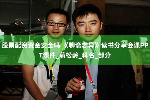 股票配资资金安全吗 《聊斋志异》读书分享会课PPT课件_蒲松龄_科名_部分